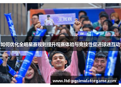 如何优化全明星赛规则提升观赛体验与竞技性促进球迷互动