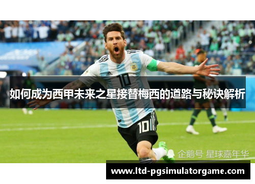 如何成为西甲未来之星接替梅西的道路与秘诀解析
