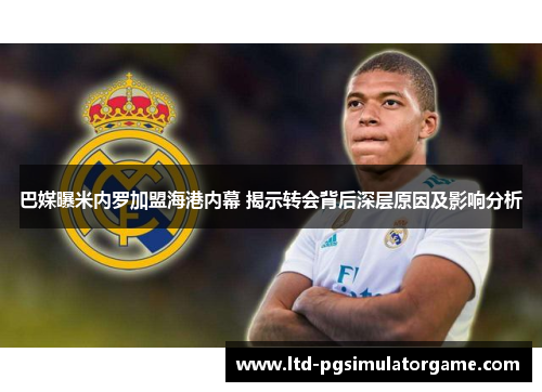 巴媒曝米内罗加盟海港内幕 揭示转会背后深层原因及影响分析