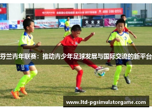 芬兰青年联赛：推动青少年足球发展与国际交流的新平台