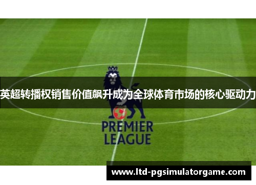 英超转播权销售价值飙升成为全球体育市场的核心驱动力